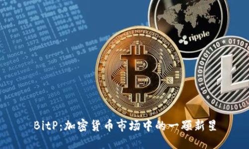 BitP：加密货币市场中的一颗新星