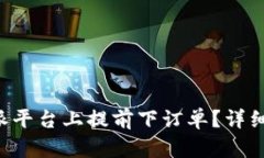 如何在B特派平台上提前下订单？详细教程和技巧