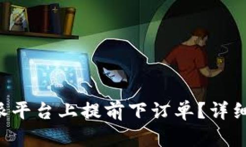 如何在B特派平台上提前下订单？详细教程和技巧