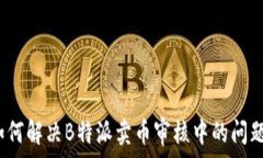  如何解决B特派卖币审核中的问题？