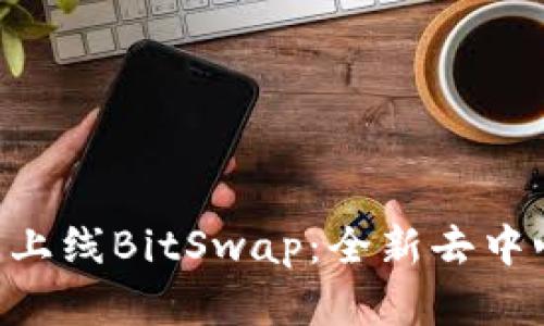 BitKeep钱包正式上线BitSwap：全新去中心化交易功能解析
