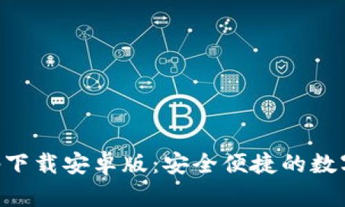 比特派官网app下载安卓版：安全便捷的数字资产管理利器