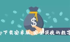 比特派官网app下载安卓版：安全便捷的数字资产