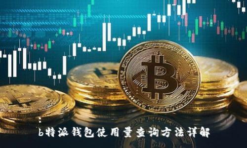 :
b特派钱包使用量查询方法详解