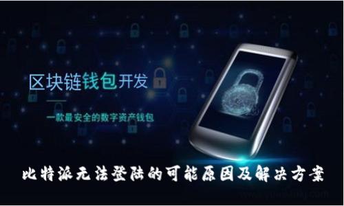 比特派无法登陆的可能原因及解决方案