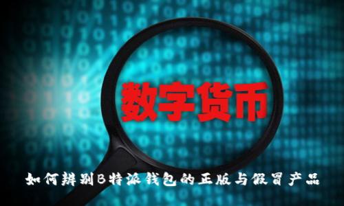 如何辨别B特派钱包的正版与假冒产品