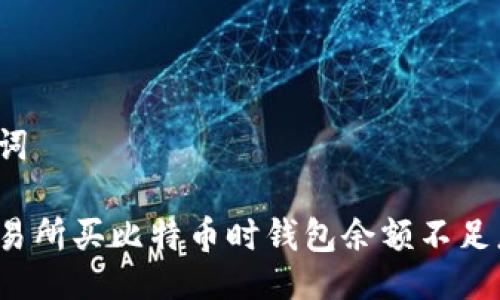 与关键词

火币交易所买比特币时钱包余额不足怎么办？