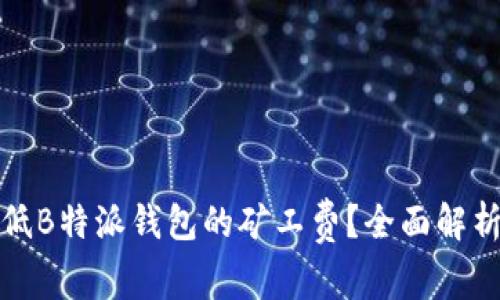 如何降低B特派钱包的矿工费？全面解析与技巧