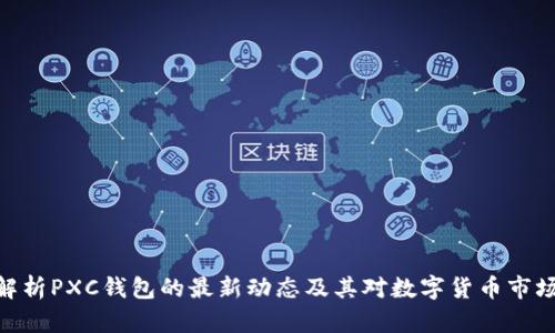 : 深入解析PXC钱包的最新动态及其对数字货币市场的影响