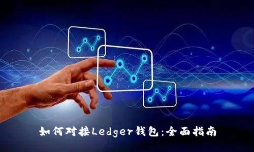 如何对接Ledger钱包：全面指南