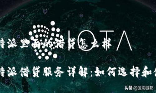 比特派里面的借贷怎么样

比特派借贷服务详解：如何选择和使用