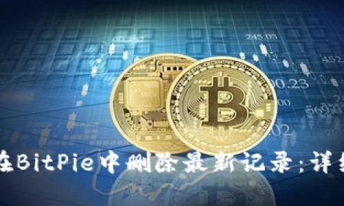 如何在BitPie中删除最新记录：详细指南