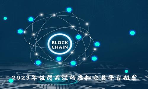 2023年值得关注的虚拟交易平台推荐