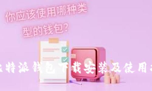 : 比特派钱包下载安装及使用指南