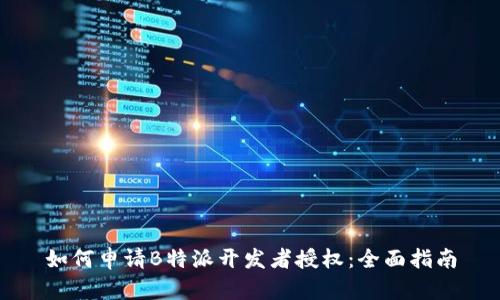 如何申请B特派开发者授权：全面指南
