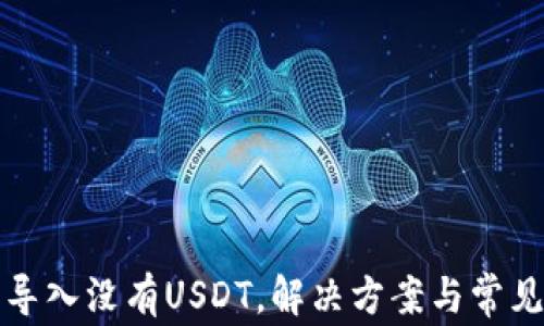 
火币钱包导入没有USDT，解决方案与常见问题解析