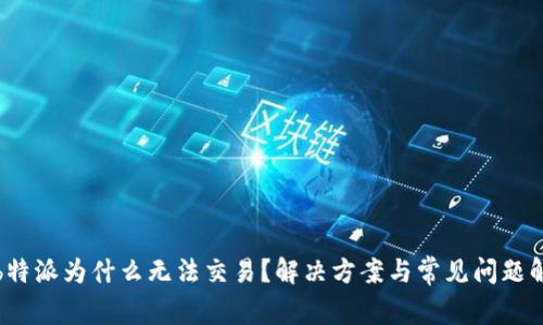 : b特派为什么无法交易？解决方案与常见问题解析