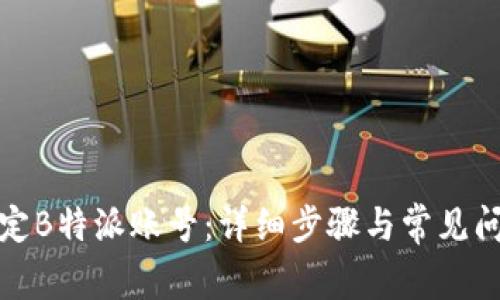 如何绑定B特派账号：详细步骤与常见问题解答
