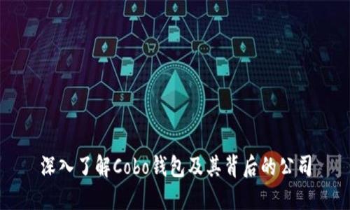 深入了解Cobo钱包及其背后的公司