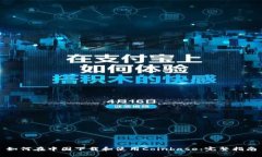 如何在中国下载和使用Coinbase：完整指南
