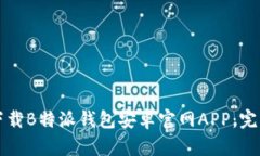 如何下载B特派钱包安卓官网APP：完整指南