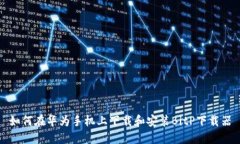 如何在华为手机上下载和安装BitP下载器