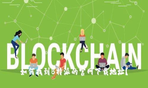 如何找到B特派的官网下载地址？