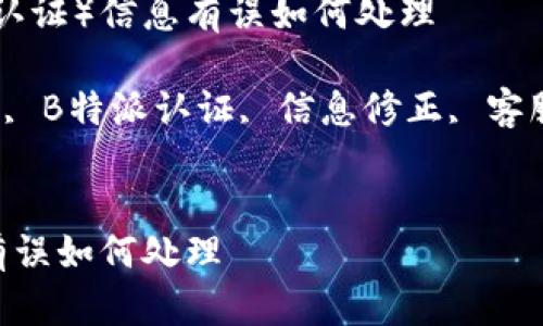 特派认证（B特派认证）信息有误如何处理

关键词：认证错误, B特派认证, 信息修正, 客服支持, 认证流程


B特派认证信息有误如何处理