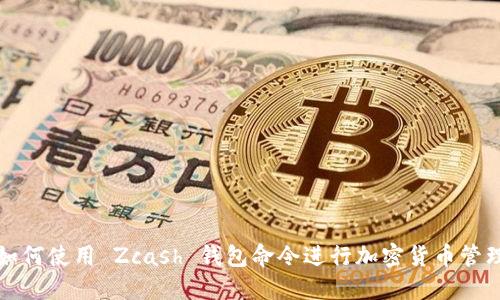 如何使用 Zcash 钱包命令进行加密货币管理