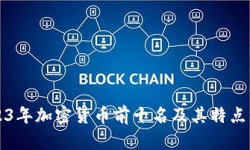 2023年加密货币前十名及其特点分析