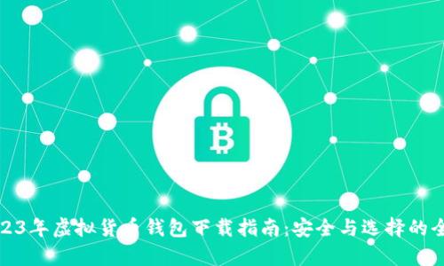 : 2023年虚拟货币钱包下载指南：安全与选择的全解析