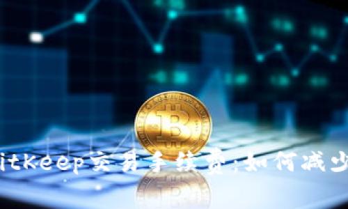 全面解析BitKeep交易手续费：如何减少交易成本？