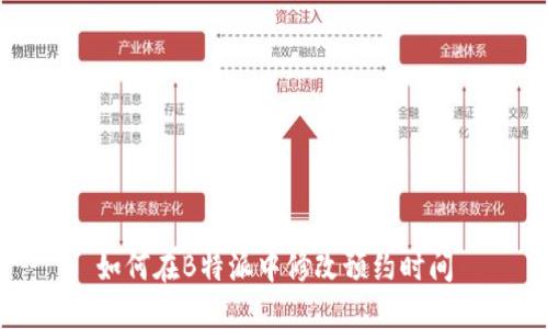 如何在B特派中修改预约时间