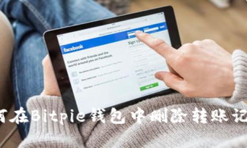 如何在Bitpie钱包中删除转账记录？