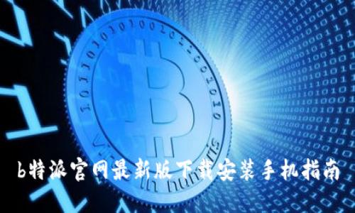 b特派官网最新版下载安装手机指南