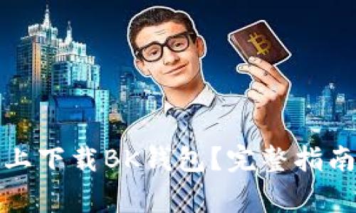 如何在苹果设备上下载BK钱包？完整指南和常见问题解答