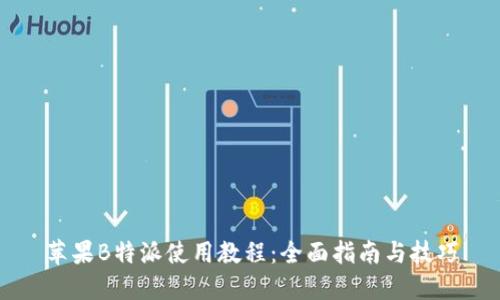 苹果B特派使用教程：全面指南与技巧
