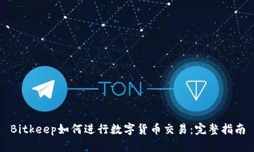 Bitkeep如何进行数字货币交易：完整指南