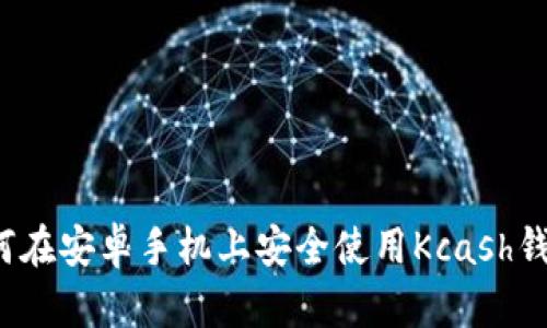 如何在安卓手机上安全使用Kcash钱包？