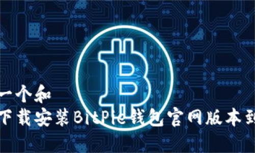 思考一个和  
如何下载安装BitPie钱包官网版本到手机
