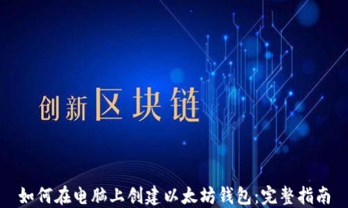 
如何在电脑上创建以太坊钱包：完整指南
