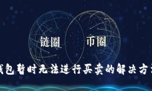 比特派钱包暂时无法进行买卖的解决方法与建议