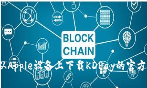 如何从Apple设备上下载KDPay的官方应用？