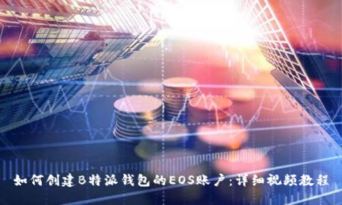 如何创建B特派钱包的EOS账户：详细视频教程