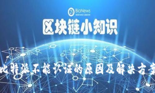 比特派不能认证的原因及解决方案
