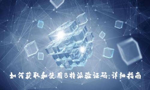 如何获取和使用B特派验证码：详细指南