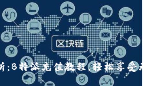 全面解析：B特派充值教程，轻松享受无限乐趣