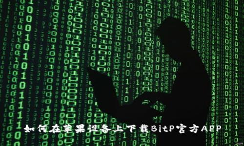如何在苹果设备上下载BitP官方APP
