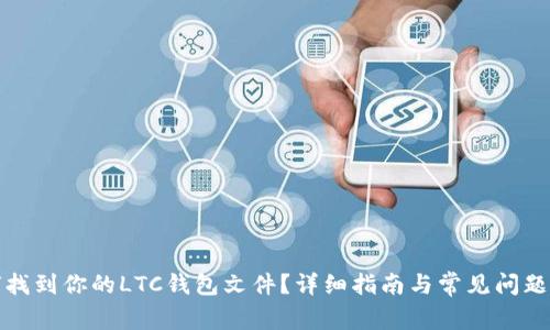 如何找到你的LTC钱包文件？详细指南与常见问题解答