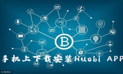 如何在手机上下载安装Huobi APP苹果版